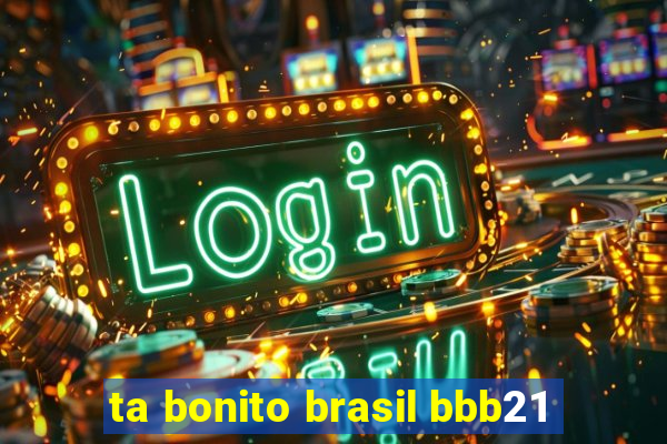 ta bonito brasil bbb21